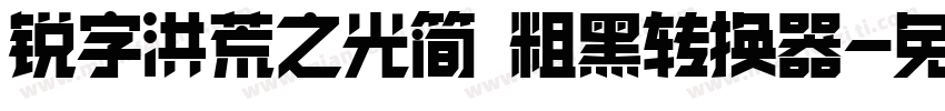 锐字洪荒之光简 粗黑转换器字体转换